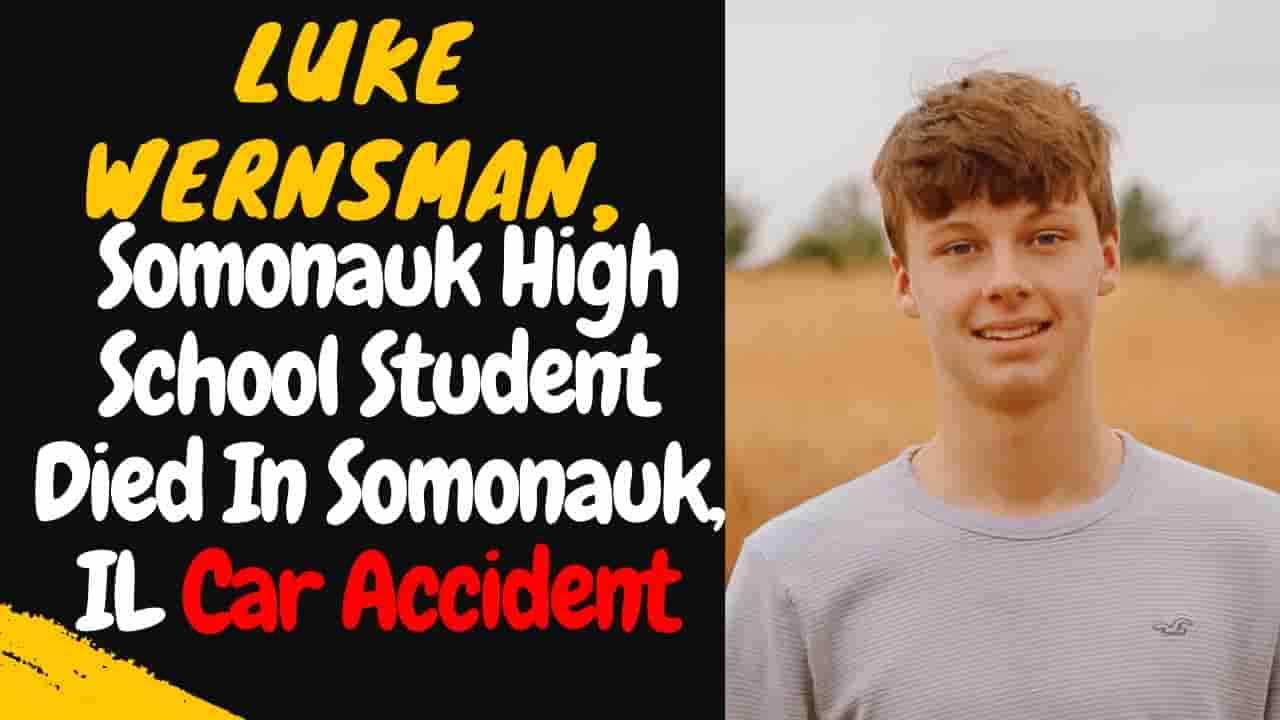 Luke Wernsman Somonauk, died in a car accident.